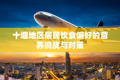 十堰地区居民饮食偏好的营养挑战与对策