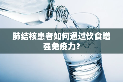 肺结核患者如何通过饮食增强免疫力？